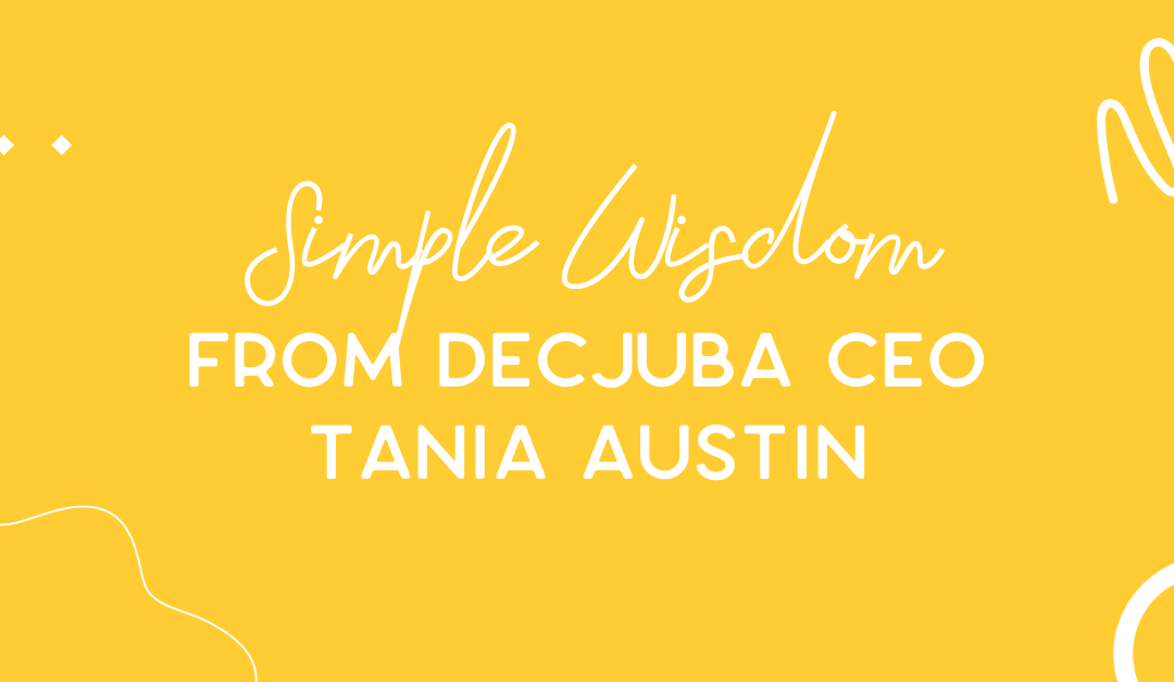 Simple Wisdom from Decjuba’s Owner & CEO, Tania Austin
