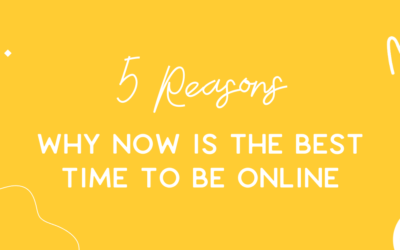 5 reasons why now is the best time to be online
