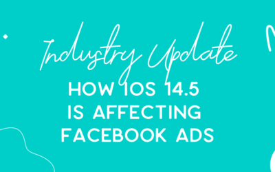 How the iOS 14.5 Update Is Affecting Facebook Ads