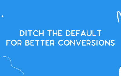 Ditch the default for better conversions