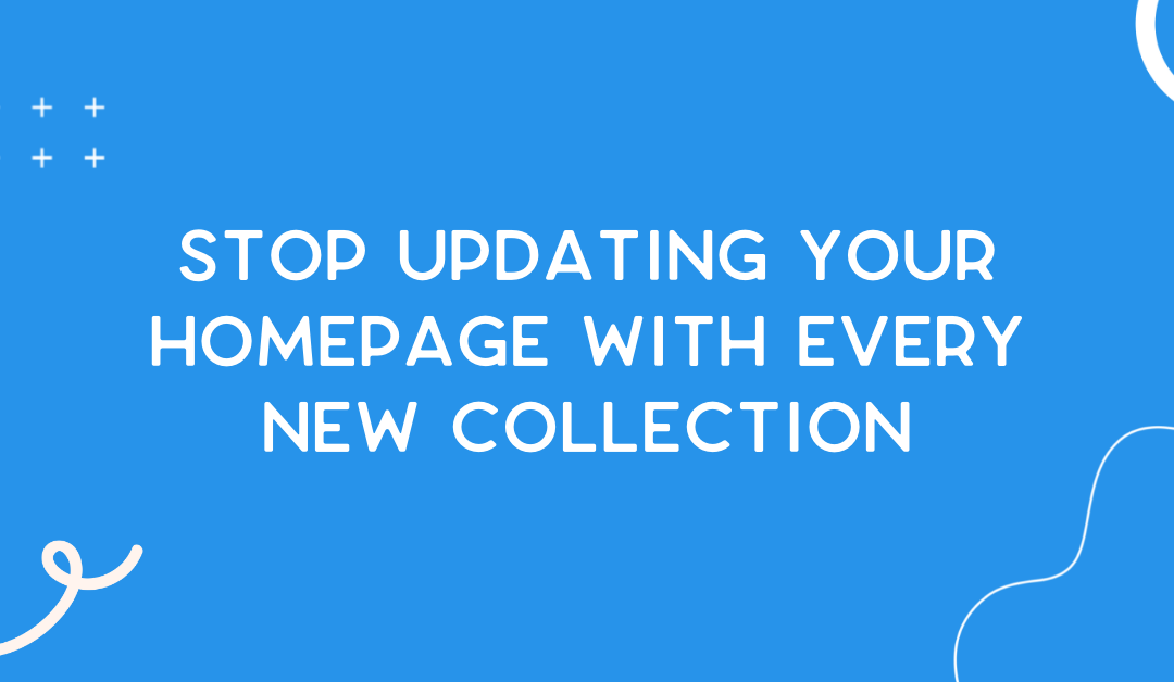 Stop updating your homepage with every new collection