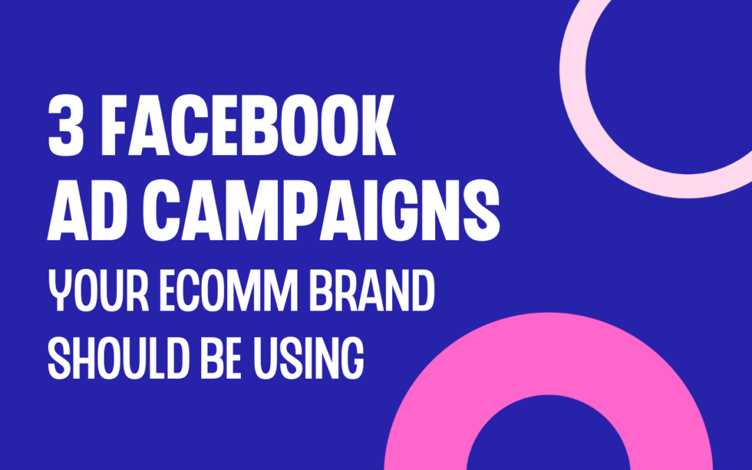 3 Facebook ad campaigns Your eCommerce brand should be using
